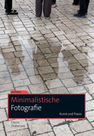 Title: Minimalistische Fotografie: Kunst und Praxis, Author: Denis Dubesset