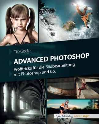 Advanced Photoshop Profitricks für die Bildbearbeitung it Photoshop und Co PDF