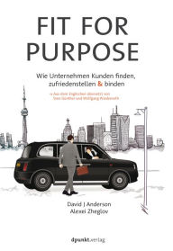 Title: Fit for Purpose: Wie Unternehmen Kunden finden, zufriedenstellen und binden, Author: David J Anderson