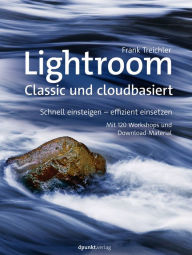 Title: Lightroom - Classic und cloudbasiert: Schnell einsteigen - effizient einsetzen Mit 120 Workshops und Download-Material, Author: Frank Treichler