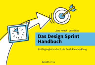 Title: Das Design Sprint Handbuch: Ihr Wegbegleiter durch die Produktentwicklung, Author: Jana Noack