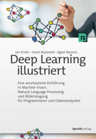 Title: Deep Learning illustriert: Eine anschauliche Einführung in Machine Vision, Natural Language Processing und Bilderzeugung für Programmierer und Datenanalysten, Author: Jon Krohn