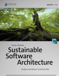 Title: Sustainable Software Architecture: Analyze and Reduce Technical Debt, Author: Carola Lilienthal