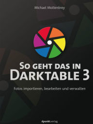 Title: So geht das in Darktable 3: Fotos importieren, bearbeiten und verwalten, Author: Michael Moltenbrey