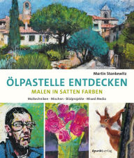 Title: Ölpastelle entdecken - Malen in satten Farben: Maltechniken, Mischen, Bildprojekte, Mixed Media, Author: Martin Stankewitz