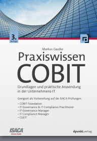 Title: Praxiswissen COBIT: Grundlagen und praktische Anwendung in der Unternehmens-IT. Geeignet als Vorbereitung auf die ISACA-Prüfungen: COBIT Foundation, IT-Governance & IT-Compliance Practitioner, IT-Governance-Manager, IT-Compliance-Manager, CGEIT, Author: Markus Gaulke