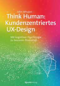 Title: Think Human: Kundenzentriertes UX-Design: Mit kognitiver Psychologie zu besseren Produkten, Author: John Whalen