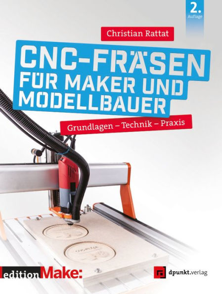 CNC-Fräsen für Maker und Modellbauer: Grundlagen - Technik - Praxis