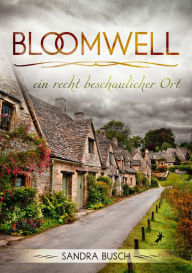 Title: Bloomwell - ein recht beschaulicher Ort, Author: Sandra Busch