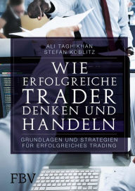 Title: Wie erfolgreiche Trader denken und handeln: Grundlagen und Strategien für erfolgreiches Trading, Author: Ali Taghikhan