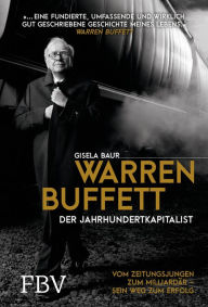 Title: Warren Buffett - Der Jahrhundertkapitalist: Vom Zeitungsjungen zum Milliardär - sein Weg zum Erfolg, Author: Gisela Baur