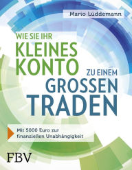 Title: Wie Sie Ihr kleines Konto zu einem großen traden: Mit 5000 Euro zur finanziellen Unabhängigkeit, Author: Mario Lüddemann