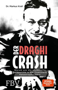 Title: Der Draghi-Crash: Warum uns die entfesselte Geldpolitik in die finanzielle Katastrophe führt, Author: Markus Krall