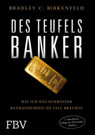 Title: Des Teufels Banker: Wie ich das Schweizer Bankgeheimnis zu Fall brachte, Author: Bradley Birkenfeld