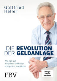 Title: Die Revolution der Geldanlage: Wie Sie mit einfachen Methoden erfolgreich investieren, Author: Gottfried Heller