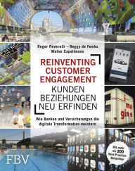 Title: Reinventing Customer Engagement - Kundenbeziehungen neu erfinden: Wie Banken und Versicherungen die digitale Transformation meistern - Mit mehr als 200 Best-Practice-Beispielen, Author: Roger Peverelli