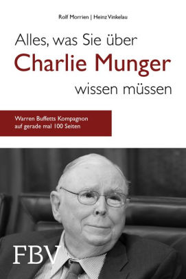 Alles Was Sie Uber Charlie Munger Wissen Mussen Warren Buffetts Kompagnon Auf Gerade Mal 100 Seiten By Rolf Morrien Heinz Vinkelau Nook Book Ebook Barnes Noble