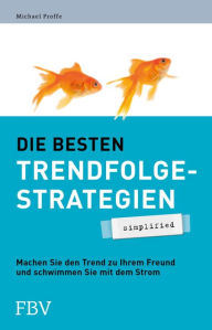 Title: Die besten Trendfolgestrategien - simplified: Machen Sie den Trend zu Ihrem Freund und schwimmen Sie mit dem Strom, Author: Michael Proffe