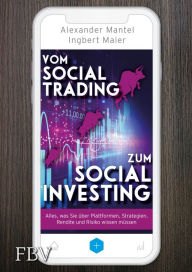 Title: Vom Social Trading zum Social Investing: Alles, was Sie über Plattformen, Strategien, Rendite und Risiko wissen müssen, Author: Ingbert Maier