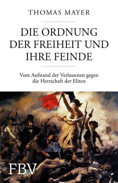 Die Ordnung der Freiheit und ihre Feinde: Vom Aufstand der Verlassenen gegen die Herrschaft der Eliten