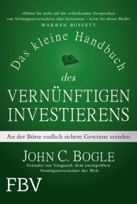Title: Das kleine Handbuch des vernünftigen Investierens: An der Börse endlich sichere Gewinne erzielen, Author: John C. Bogle