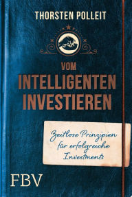 Title: Vom intelligenten Investieren: Zeitlose Prinzipien für erfolgreiche Investments, Author: Thorsten Polleit