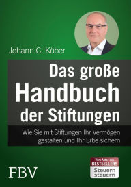 Title: Das große Handbuch der Stiftungen: Wie Sie mit Stiftungen Ihr Vermögen gestalten und Ihr Erbe sichern, Author: Johann C. Köber