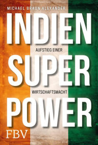 Title: Indien Superpower: Aufstieg einer Wirtschaftsmacht, Author: Michael Braun Alexander