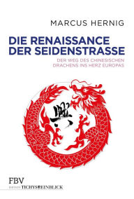 Title: Die Renaissance der Seidenstraße: Der Weg des chinesischen Drachens ins Herz Europas, Author: Marcus Hernig