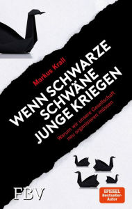 Title: Wenn schwarze Schwäne Junge kriegen: Warum wir unsere Gesellschaft neu organisieren müssen, Author: Markus Krall