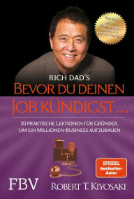 Title: Bevor du deinen Job kündigst ...: 10 praktische Lektionen für Gründer, um ein Millionen-Buisness aufzubauen, Author: Robert T. Kiyosaki