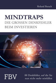 Title: Mindtraps - Die großen Denkfehler beim Investieren: 88 Denkfehler, auf die Sie nun nicht mehr reinfallen, Author: Roland Barach