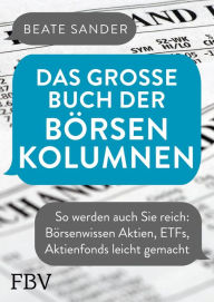 Title: Das große Buch der Börsenkolumnen: So werden auch Sie reich: Börsenwissen Aktien, ETFs, Aktienfonds leicht gemacht, Author: Beate Sander