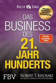 Title: Das Business des 21. Jahrhunderts: Mit den Strategien von Rich Dad Poor Dad-Gründer Robert Kiyosaki das eigene Unternehmen gründen und erfolgreich machen., Author: Robert T. Kiyosaki