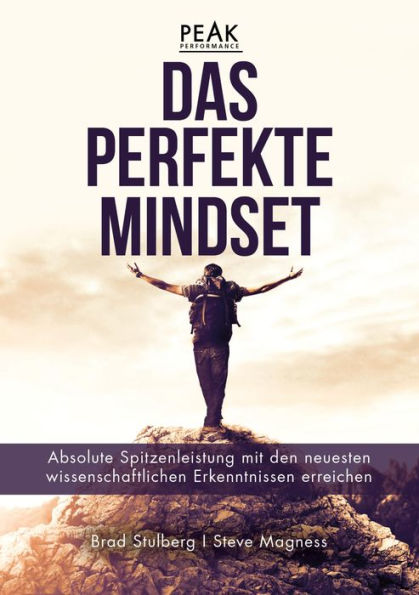 Das perfekte Mindset - Peak Performance: Absolute Spitzenleistung mit den neuesten wissenschaftlichen Erkenntnissen erreichen