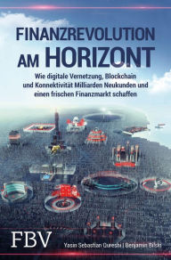 Title: Finanzrevolution am Horizont: Wie digitale Vernetzung, Blockchain und Konnektivität Milliarden Neukunden und einen frischen Finanzmarkt schaffen, Author: Yasin Sebastian Qureshi