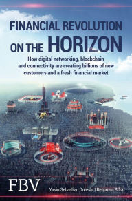 Title: Financial Revolution on the Horizon: How digital networking, blockchain and connectivity are creating billions of new customers and a fresh financial market, Author: Yasin Sebastian Qureshi