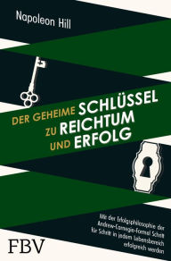 Title: Der geheime Schlüssel zu Reichtum und Erfolg: Mit der Erfolgsphilosophie der Andrew-Carnegie-Formel Schritt für Schritt in jedem Lebensbereich erfolgreich werden, Author: Napoleon Hill