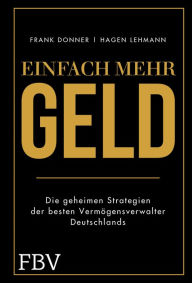 Title: Einfach mehr Geld: Die geheimen Strategien der besten Vermögensverwalter Deutschlands, Author: Frank Donner