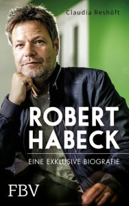 Title: Robert Habeck - Eine exklusive Biografie, Author: Claudia Reshöft