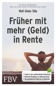 Title: Früher mit mehr (Geld) in Rente: Früher in den wohlverdienten Ruhestand. Konkrete Strategien zur Altersvorsorge. Von der gesetzlichen Rentenversicherung bis zur Flexirente, Author: Wolf-Dieter Tölle