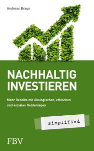 Title: Nachhaltig investieren - simplified: Mehr Rendite mit ökologischer, ethischer und sozialer Geldanlage, Author: Andreas Braun