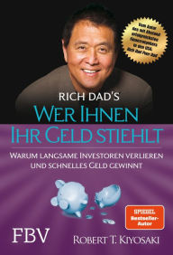 Title: Wer Ihnen Ihr Geld stiehlt: Warum langsame Investoren verlieren und schnelles Geld gewinnt, Author: Robert T. Kiyosaki