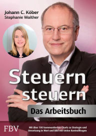 Title: Steuern steuern - Das Arbeitsbuch: Mit über 100 kommentierten Charts zu Strategie und Umsetzung in Wort und Bild mit vielen Kontrollfragen, Author: Johann C. Köber