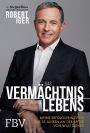 Das Vermächtnis meines Lebens: Meine Erfolgsprinzipien aus 15 Jahren an der Spitze von Walt Disney / The Ride of a Lifetime: Lessons Learned from 15 Years as CEO of the Walt Disney Company