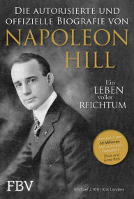Title: Napoleon Hill - Die offizielle und authorisierte Biografie: Ein Leben voller Reichtum, Author: Michael J. Ritt