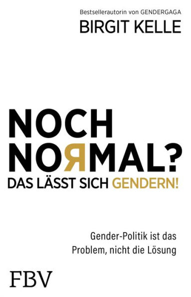 Noch Normal? Das lässt sich gendern!: Gender-Politik ist das Problem, nicht die Lösung