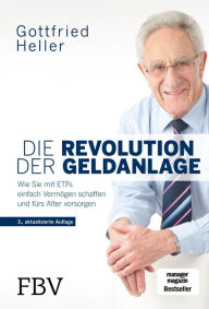 Title: Die Revolution der Geldanlage: Wie Sie mit ETFs einfach Vermögen schaffen und fürs Alter vorsorgen, Author: Gottfried Heller