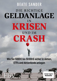 Title: Die richtige Geldanlage in Krisen und im Crash: Wie Sie 5000 ? bis 50 000 ? sicher in Aktien, ETFs und Aktienfonds anlegen!, Author: Beate Sander