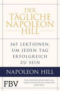 Title: Der tägliche Napoleon Hill: 365 Lektionen, um jeden Tag erfolgreich zu sein, Author: Napoleon Hill